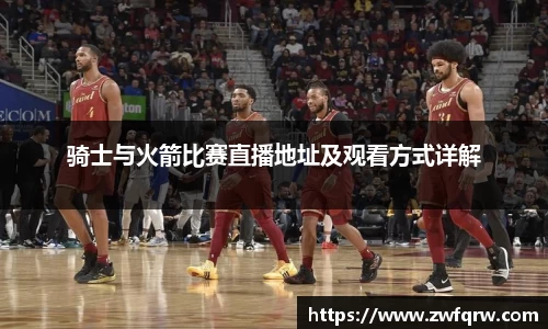 骑士与火箭比赛直播地址及观看方式详解